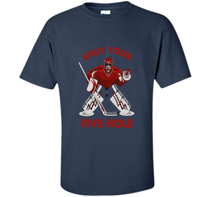 Ice Hockey T-shirt Shut Your Five Hole T-shirt