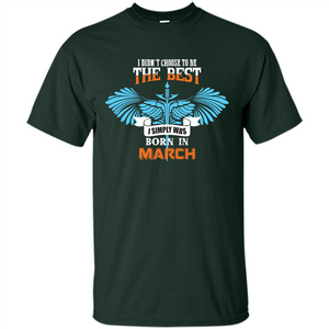 March. I Didn‰۪t Choose To Be The Best I Simply Was Born In March T-shirt