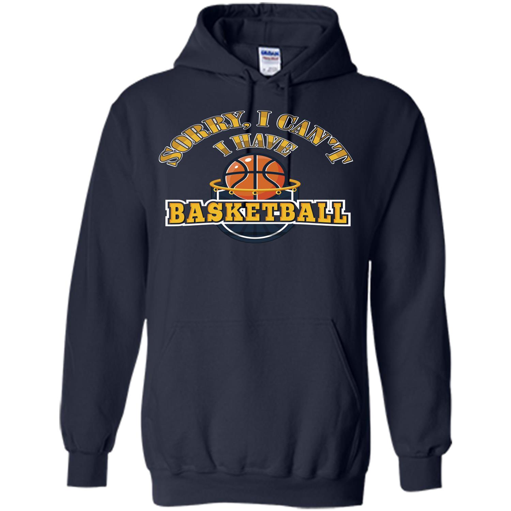 Basketball Lover Gift T-shirt Sorry, I Can't I Have Basketball Navy