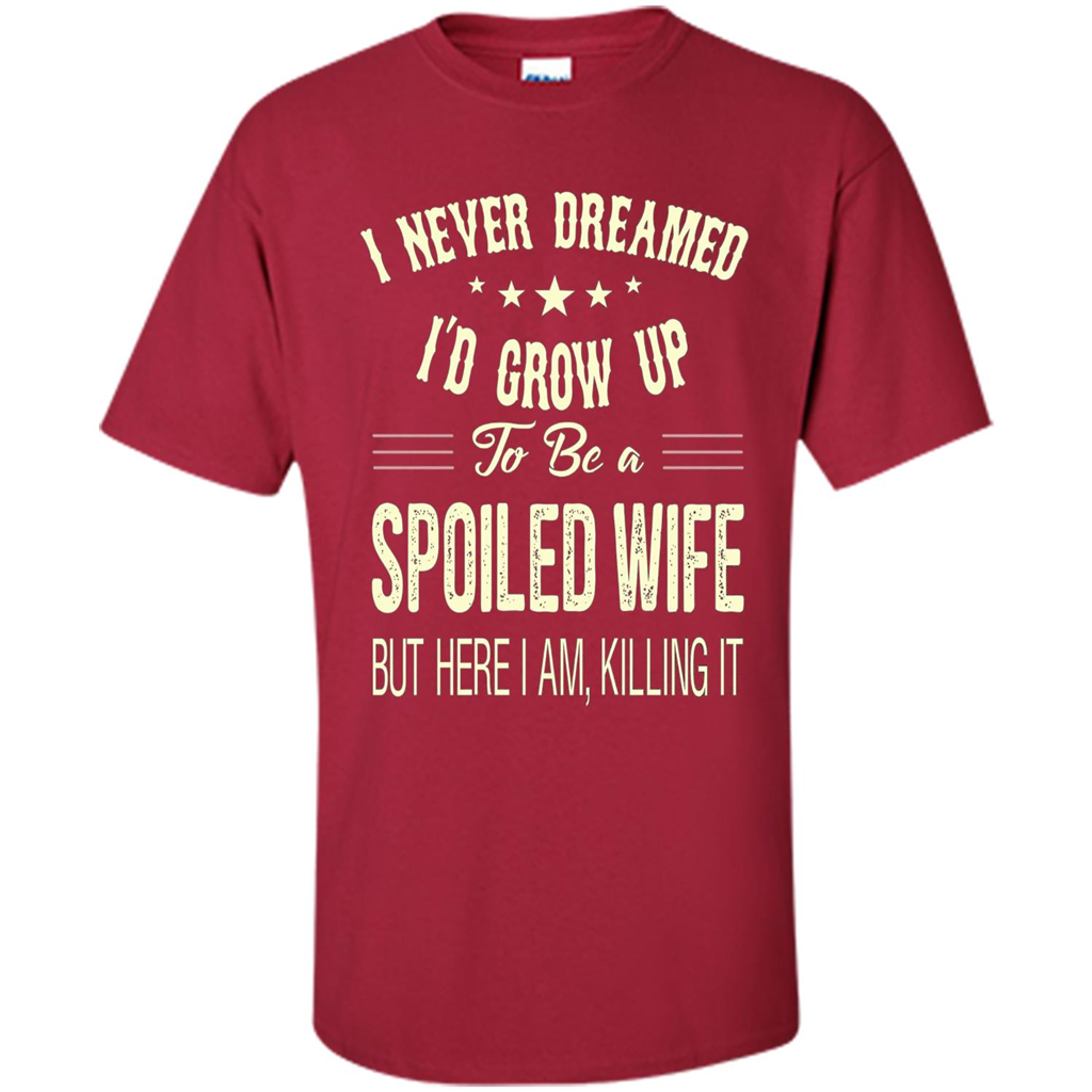 Dreamed To Be A Spoiled Wife T-shirt Cardinal