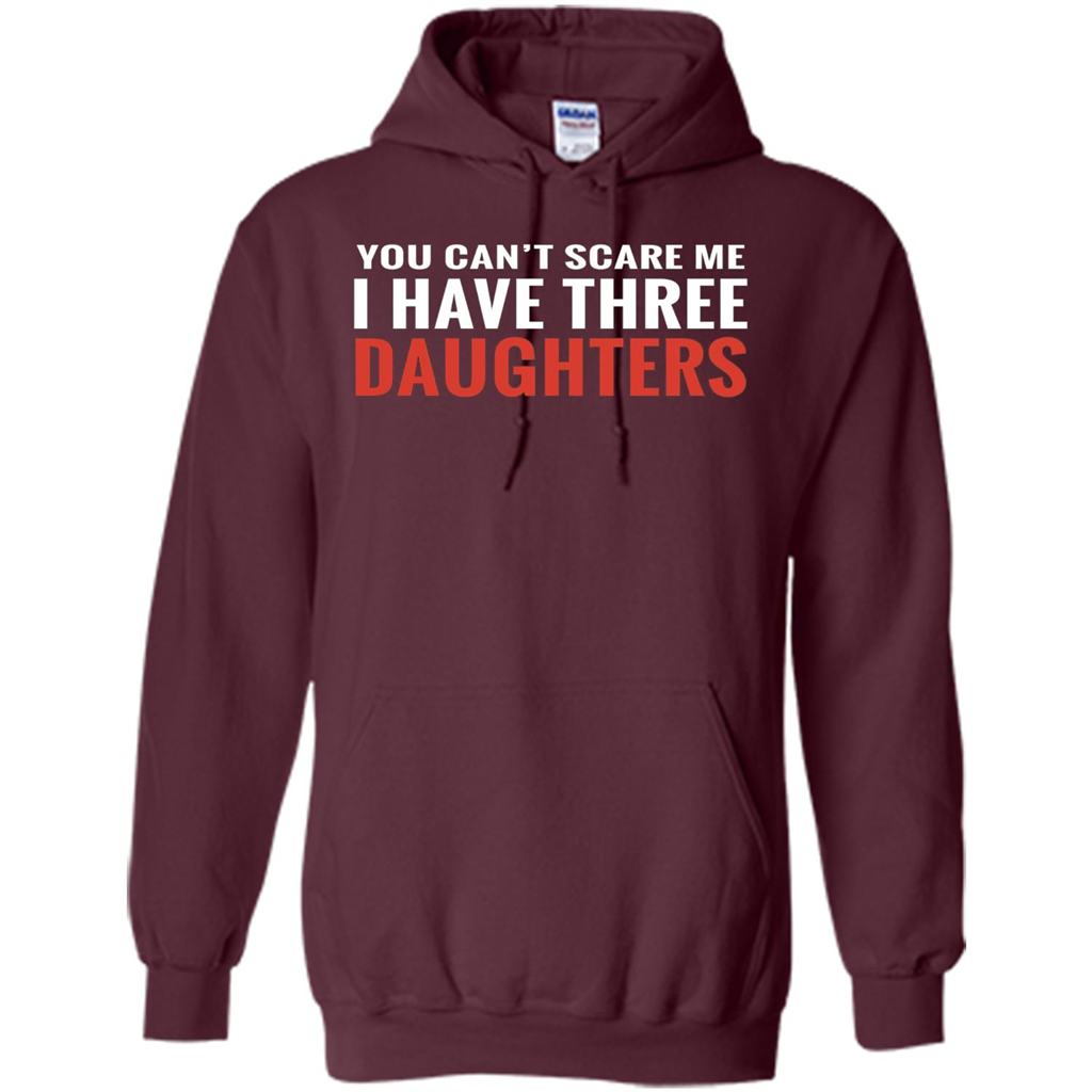You Can't Scare Me I Have Three Daughters T-shirt Maroon