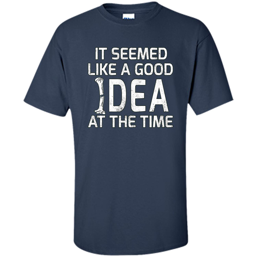 It Seemed Like A Good Idea At The Time T-shirt Broken Bone Navy