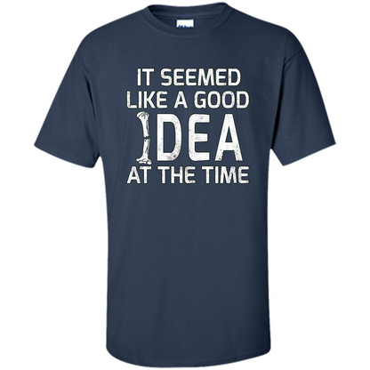 It Seemed Like A Good Idea At The Time T-shirt Broken Bone Navy