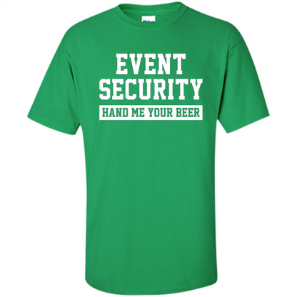 Funny Drink T-shirt Event Security Hand Me Your Beer Funny Drunk Drink Tee Irish Green