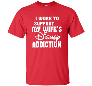 I Work To Support My Wife's Addiction Funny T-Shirt shirt