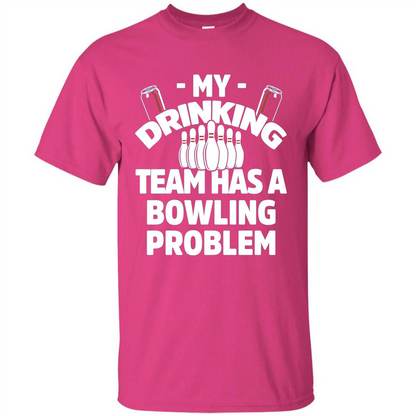 My Drinking Team Has A Bowling Problem T-shirt Heliconia