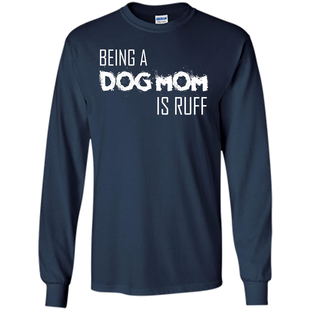 Dog Lover T-shirt Being A Dog Mom Is Ruff Navy