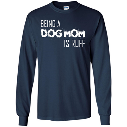 Dog Lover T-shirt Being A Dog Mom Is Ruff Navy