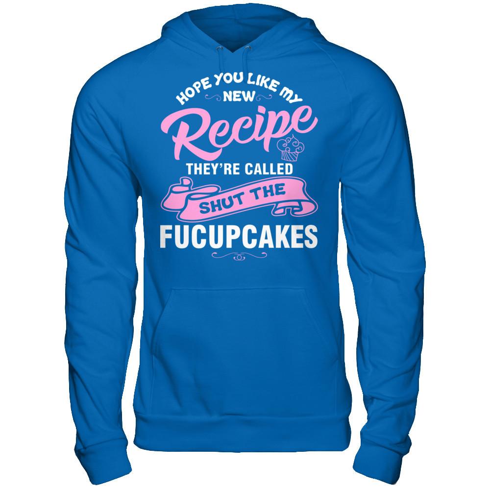 Hope You Like My New Recipe They're Called Shut The Fucupcakes T-shirt Gildan - Pullover Hoodie Royal