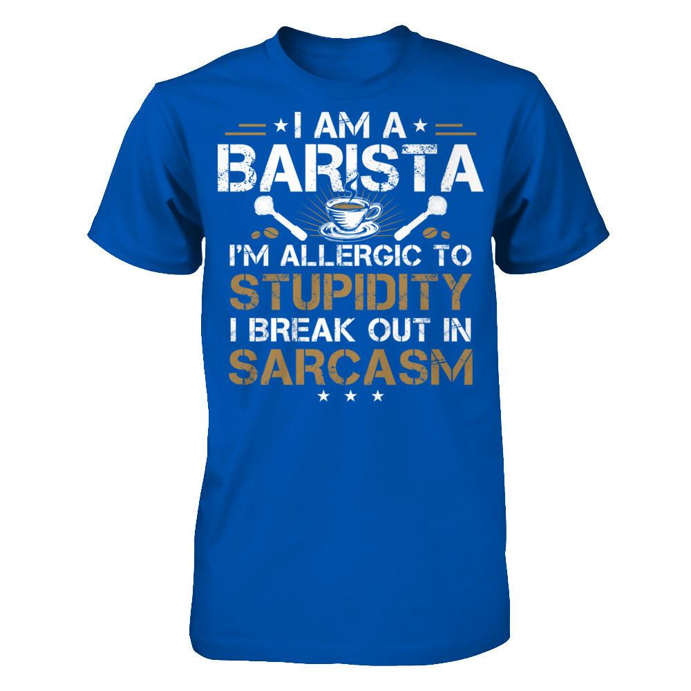 I'm A Barista - I'm Allergic To Stupidity. I Break Out In Sarcasm T-shirt Next Level - Unisex Fitted Tee Royal