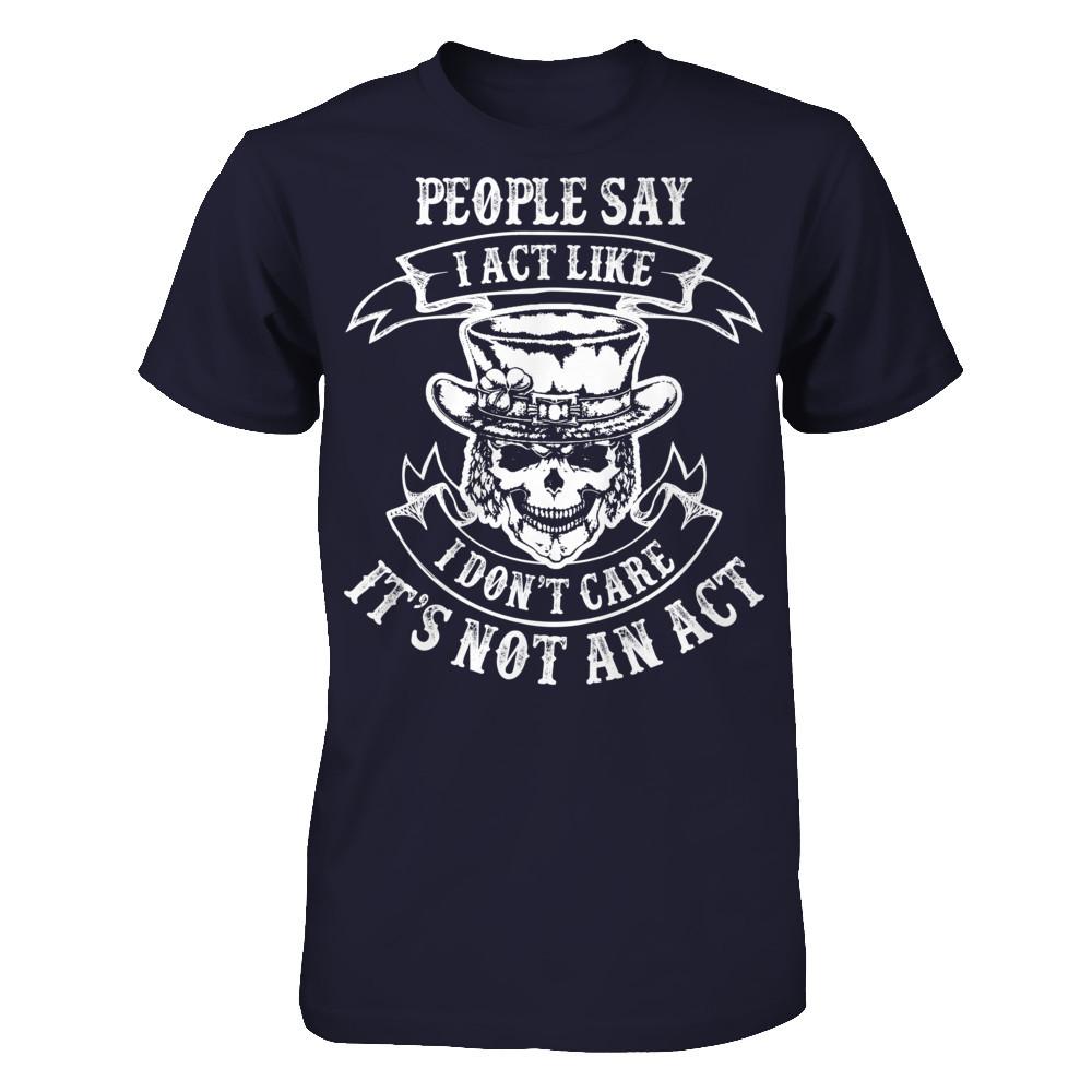 People Say I Act Like I Don't Care It's Not An Act T-shirt Next Level - Unisex Fitted Tee Midnight Navy