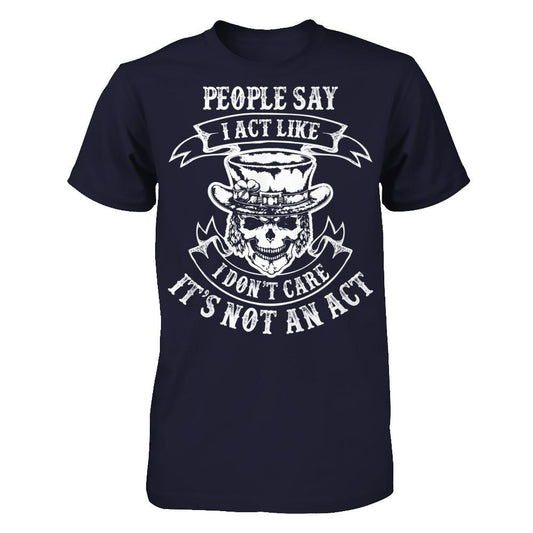 People Say I Act Like I Don't Care It's Not An Act T-shirt Next Level - Unisex Fitted Tee Midnight Navy