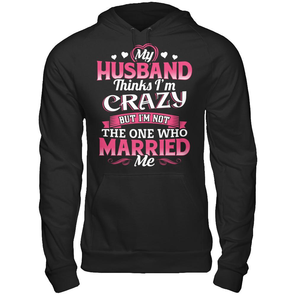 My Husband Thinks I'm Crazy But I'm Not The One Who Married Me Gildan - Pullover Hoodie Black