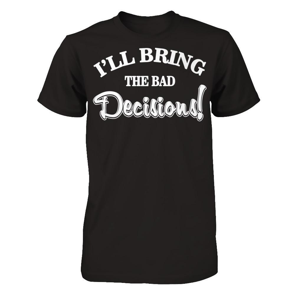 I'll Bring The Bad Decisions T-shirt Gildan - Short Sleeve Tee Black