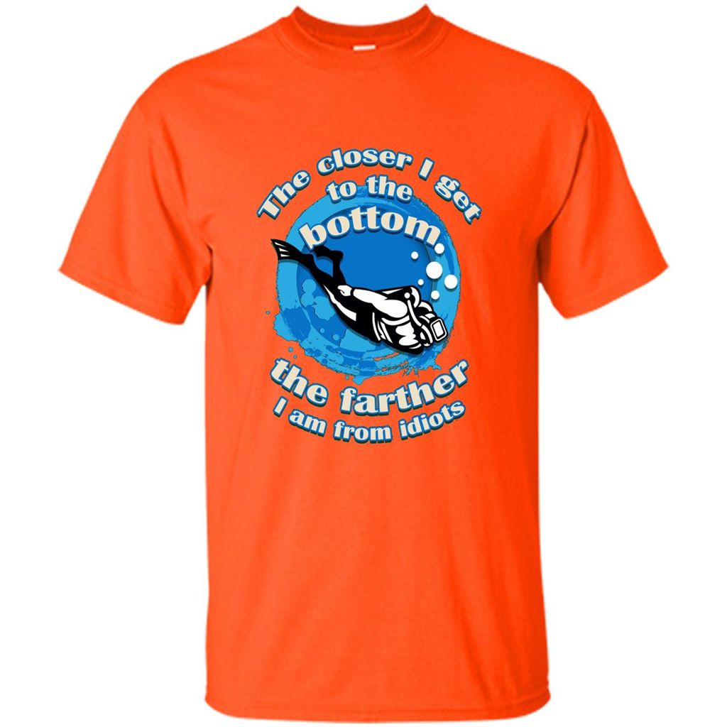Scuba Diving T-shirt The Closer I Get To The Bottom, The Farther I Am From Idiots Orange