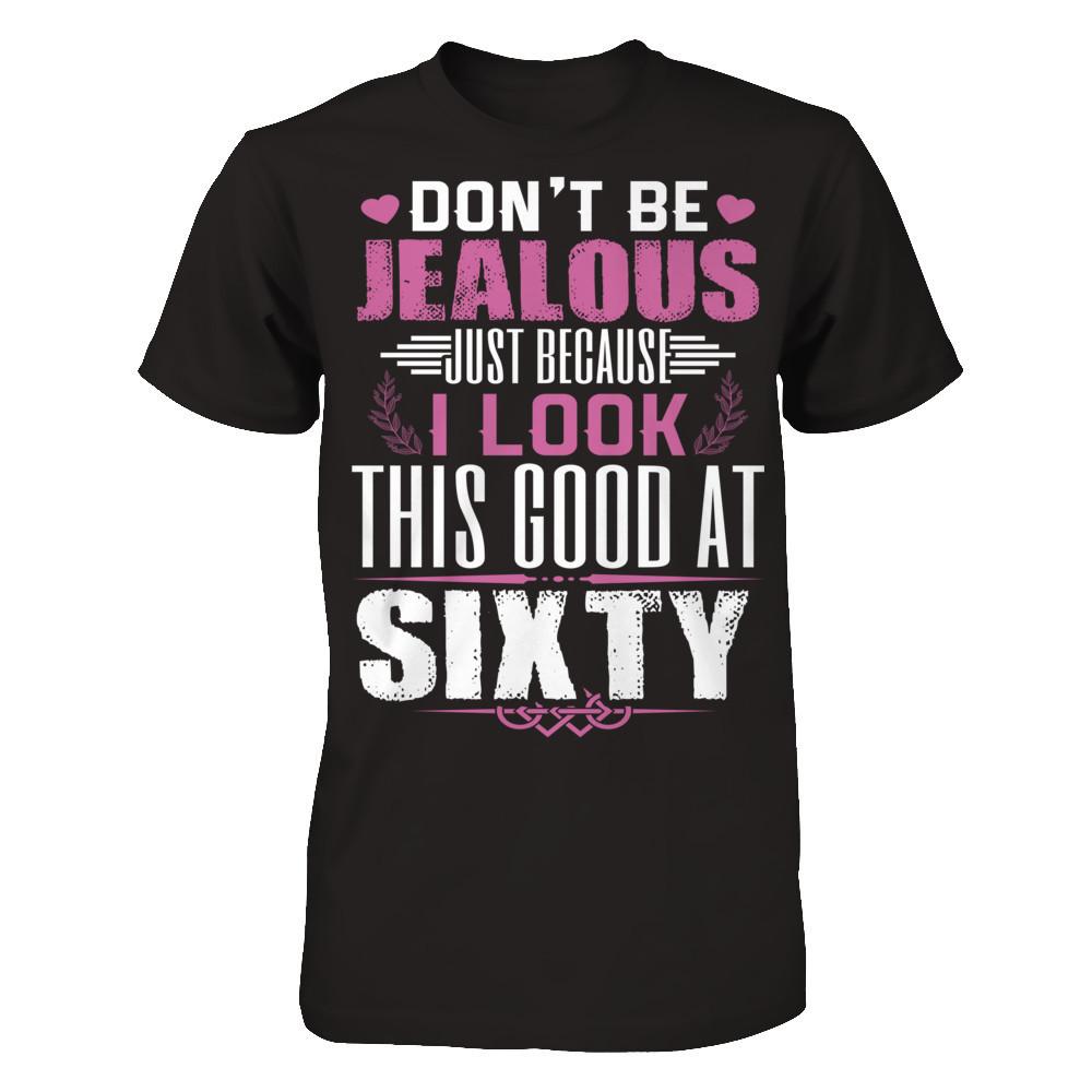 Don't Be Jealous Just Because I Look This Good At Sixty T-shirt Gildan - Short Sleeve Tee Black