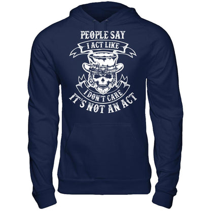 People Say I Act Like I Don't Care It's Not An Act T-shirt Gildan - Pullover Hoodie Navy