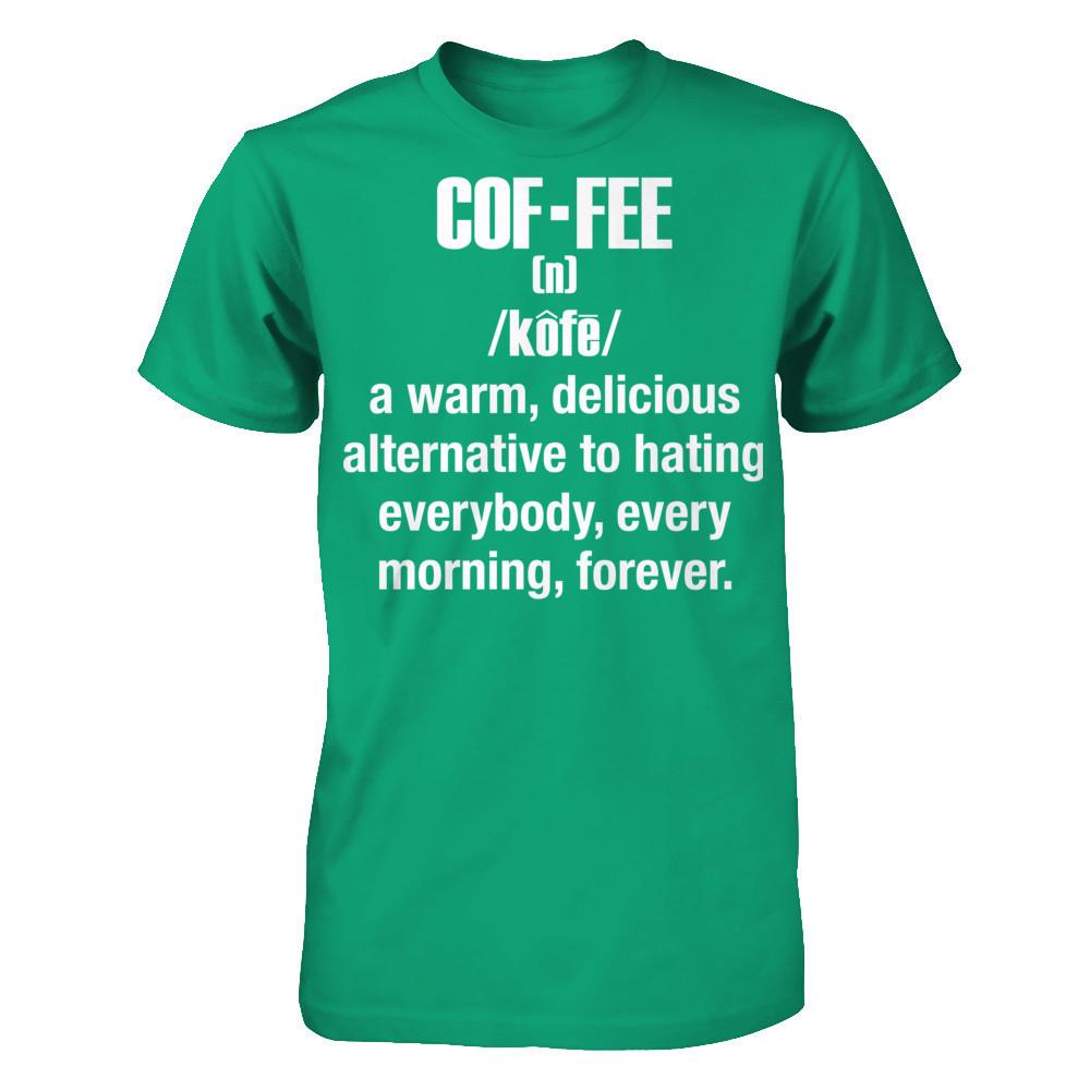 Coffee - A Warm, Delicious Alternative To Hating Everybody, Every Morning Forever T-shirt Gildan - Short Sleeve Tee Kelly Green