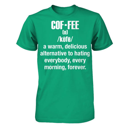 Coffee - A Warm, Delicious Alternative To Hating Everybody, Every Morning Forever T-shirt Gildan - Short Sleeve Tee Kelly Green