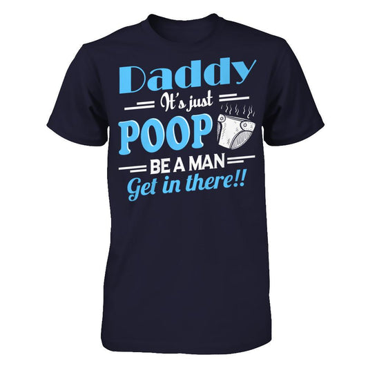 Daddy, It‰۪s Just Poop Be A Man Get In There T-shirt Next Level - Unisex Fitted Tee Midnight Navy