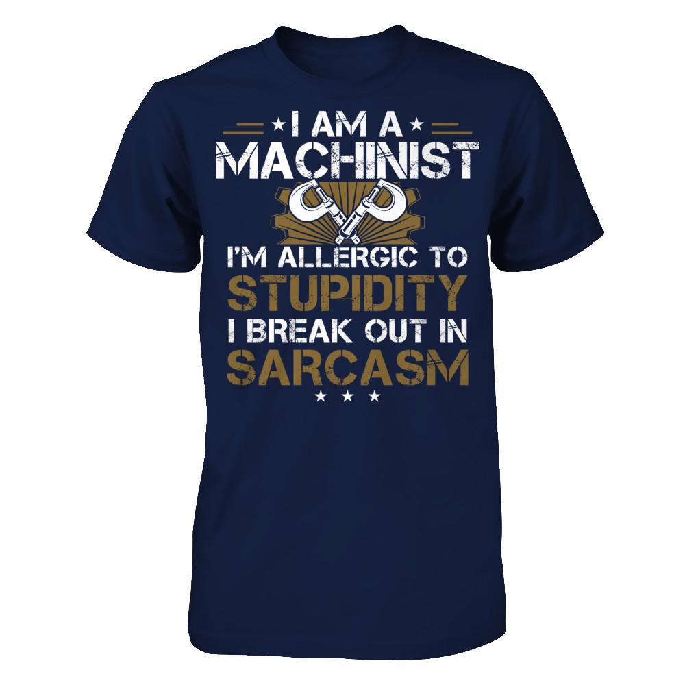 I'm A Machinist - I'm Allergic To Stupidity. I Break Out In Sarcasm T-shirt Gildan - Short Sleeve Tee Navy