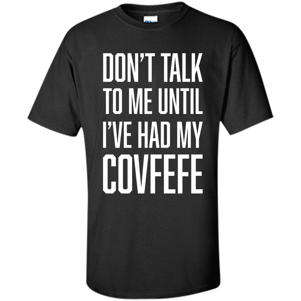 American T-shirt Don't Talk To Me Until I've Had My Covfefe Black