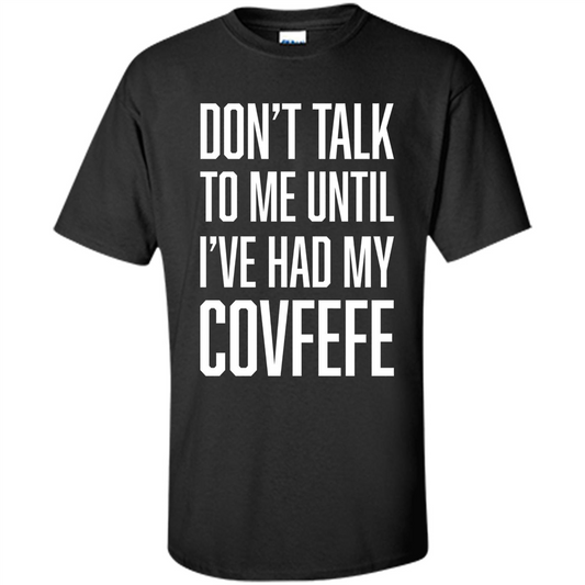 American T-shirt Don't Talk To Me Until I've Had My Covfefe Black