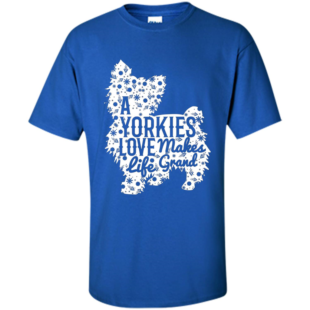 Love Dog T-shirt A Yorkies Love Makes Life Grand Royal
