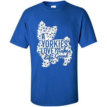 Love Dog T-shirt A Yorkies Love Makes Life Grand Royal