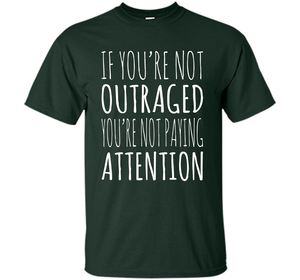 If You're Not Outraged You're Not Paying Attention T-shirt