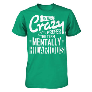 I'm Not Crazy I Prefer The Term Mentally Hilarious T-shirt