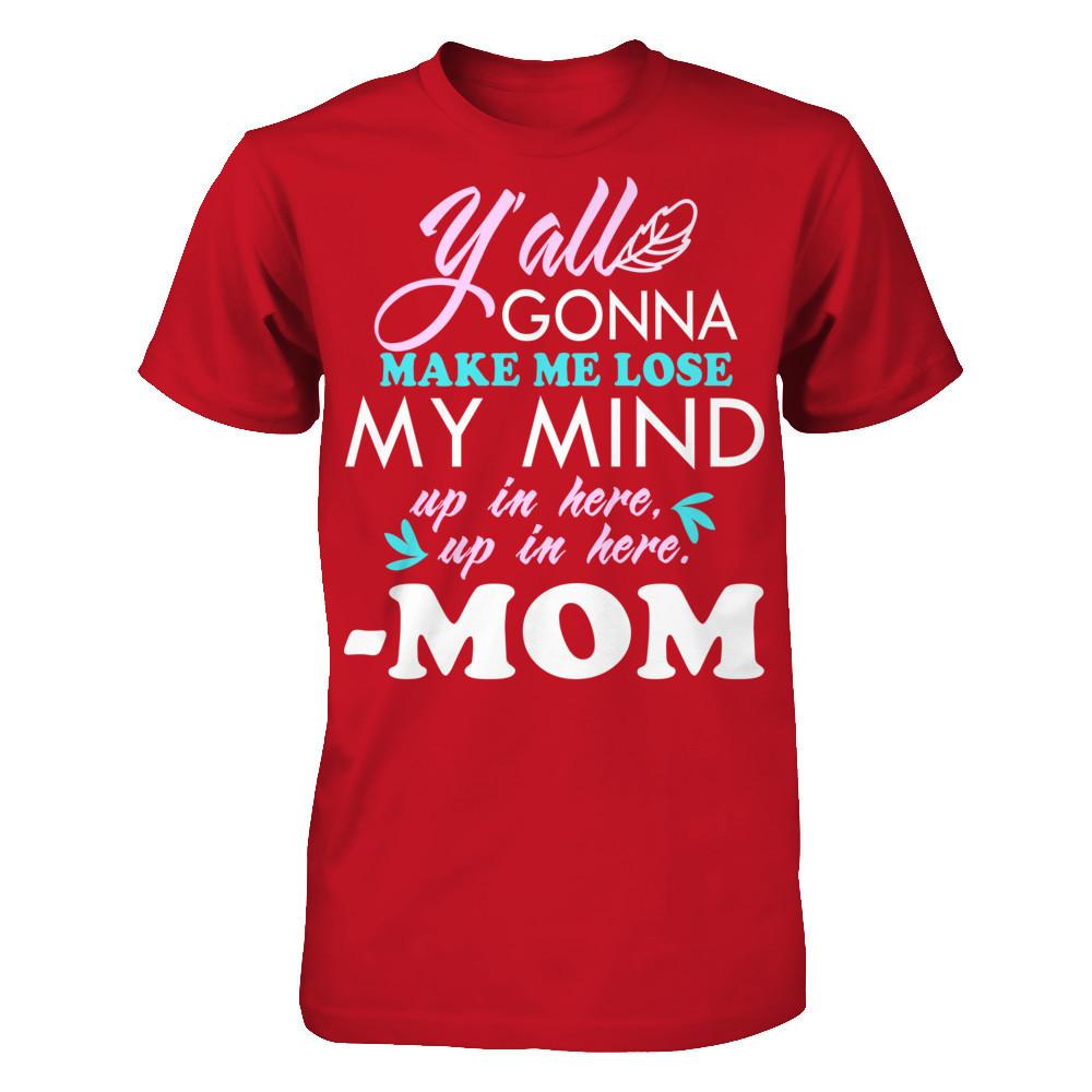 Y'all Gonna Make Me Lose My Mind Up In Here Up In Here Mom T-shirt Gildan - Short Sleeve Tee Red