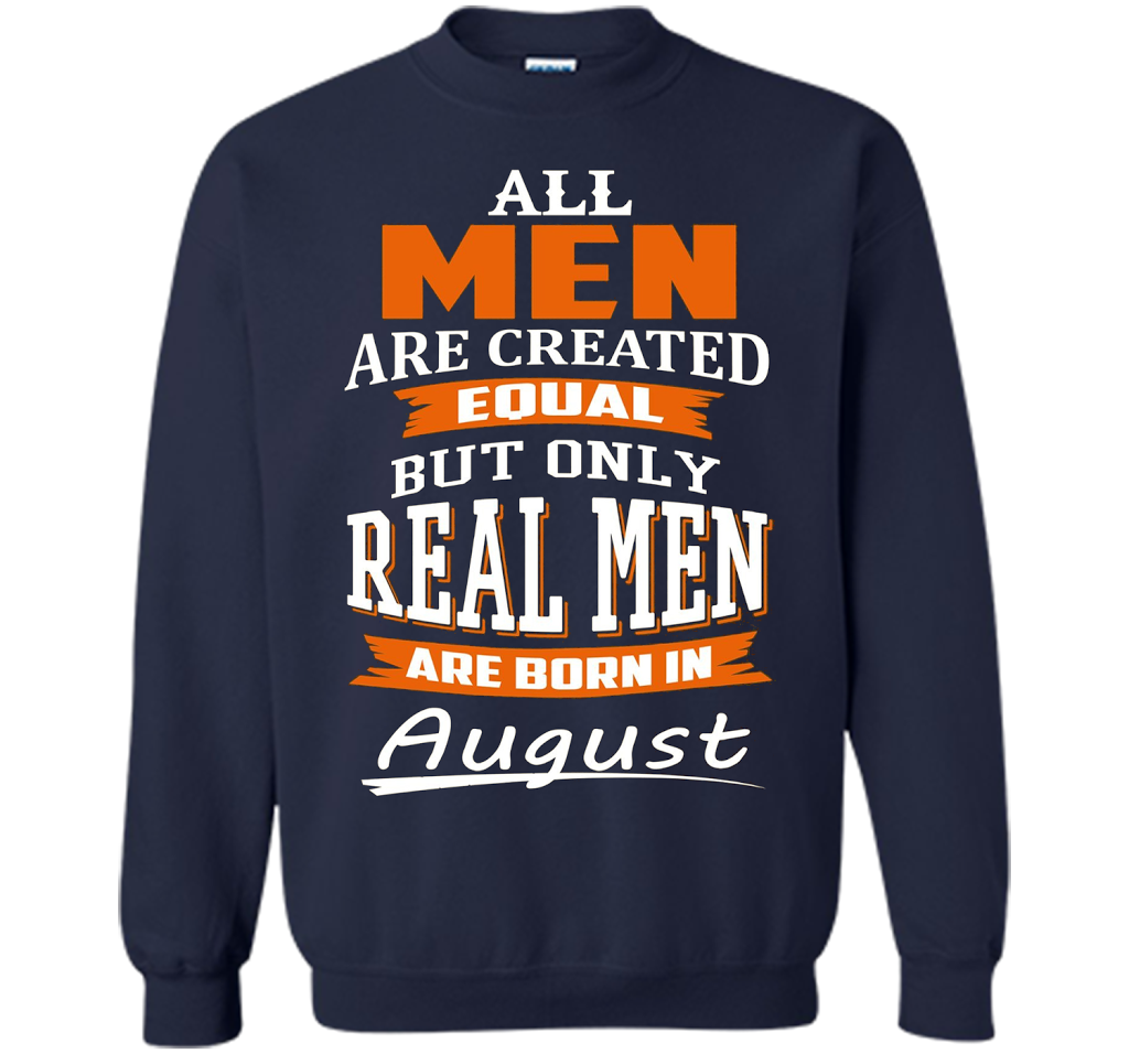 All Men Are Created Equal - Real Men Are Born in August shirt Navy