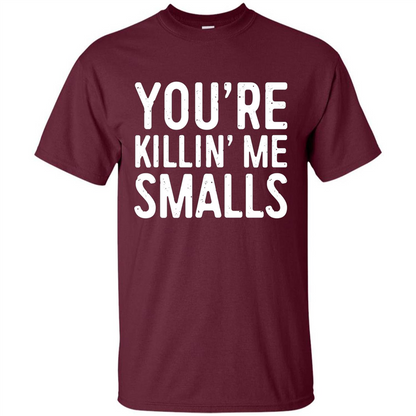 You're Killing Me Smalls T-shirt Funny Baseball Gift T-shirt Maroon