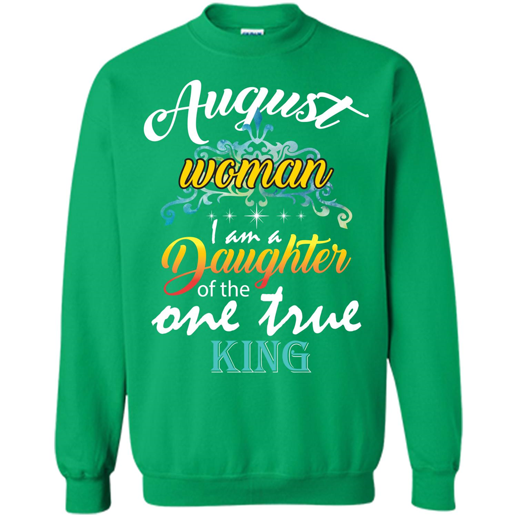 August Woman I Am A Daughter Of The One True King T-shirt Irish Green