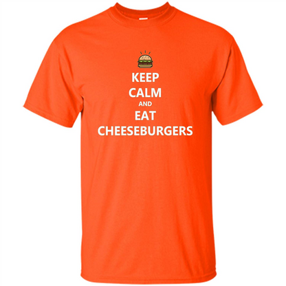 Keep Calm And Eat Cheeseburgers T-shirt Orange