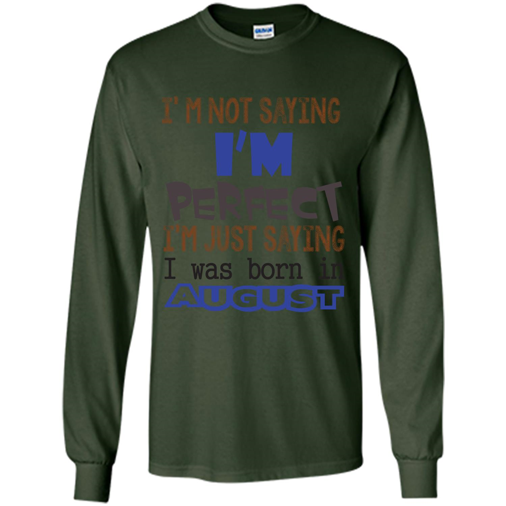August T-shirt I'm Not Saying I Am Perfect I'm Just Saying I Was Born In August Forest Green