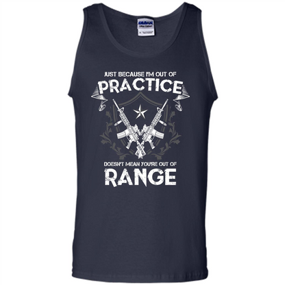Military T-shirt Just Because I'm Out Of Practice Doesn't Mean You're Out Of Range Navy