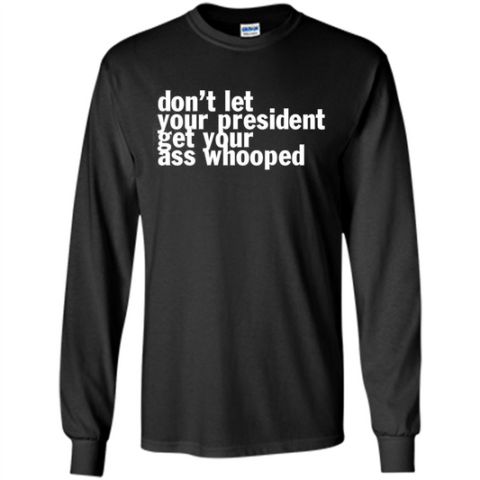 Don't Let Your President Get Your Ass Whooped T-shirt Black