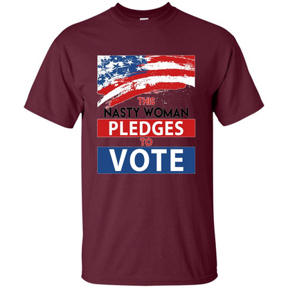 This Nasty Woman Vote Pledges To Vote T-shirt Maroon
