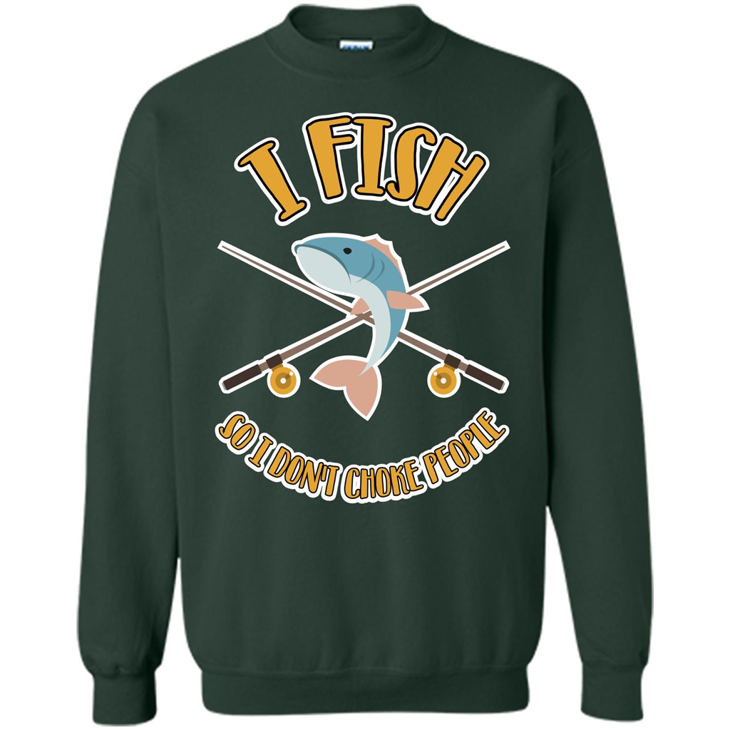 Fishing T-shirt I Fish So I Don't Choke People Forest Green