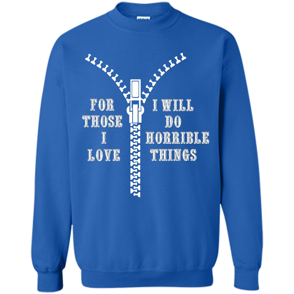 For Those I Love I Will Do Horrible Things T-shirt Royal