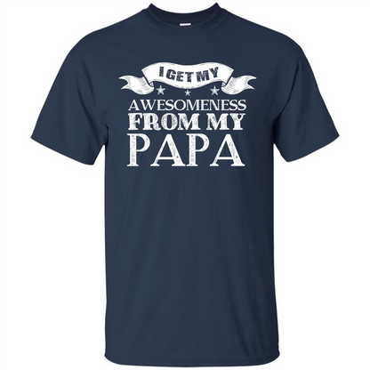Family T-shirt I Get My Awesomeness From My Papa Navy