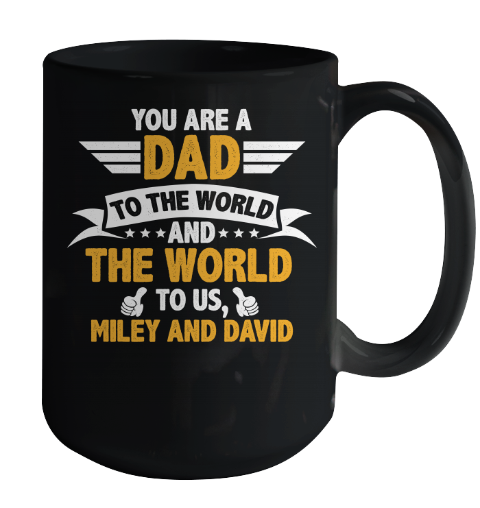 You Are a Dad To The World and The World To Us (Customized Name) Ceramic Mug 15oz