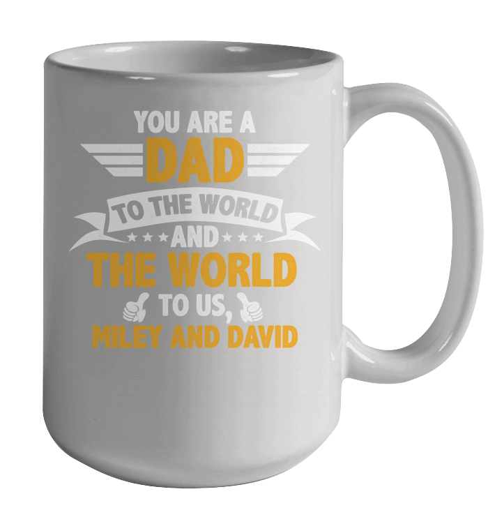 You Are a Dad To The World and The World To Us (Customized Name) Ceramic Mug 15oz