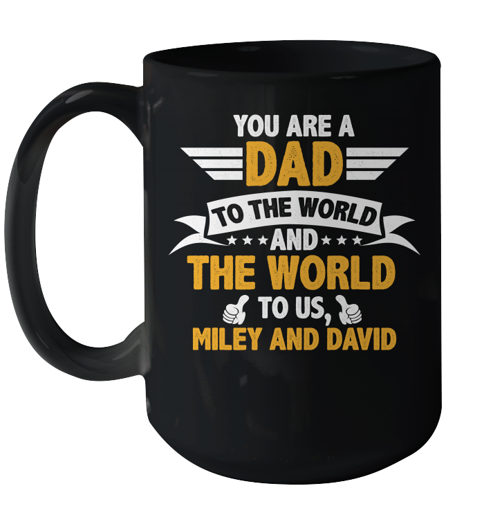 You Are a Dad To The World and The World To Us (Customized Name) Ceramic Mug 15oz