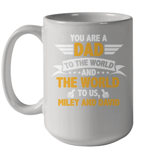 You Are a Dad To The World and The World To Us (Customized Name) Ceramic Mug 15oz