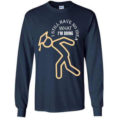 Funny Graduation T-shirt I Still Have No Idea What I‰۪m Doing Navy