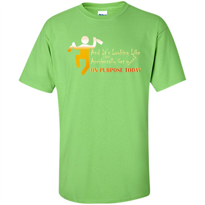 Beer T-shirt And It's Looking Like I May Accidentally Get Drunk On Purpose Today Lime