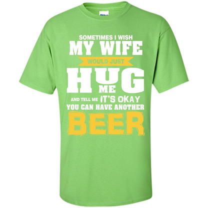 Beer Lover T-shirt You Can Have Another Beer T-shirt Lime